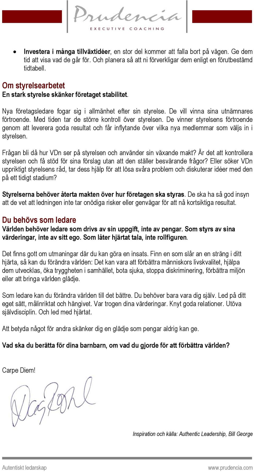 Med tiden tar de större kontroll över styrelsen. De vinner styrelsens förtroende genom att leverera goda resultat och får inflytande över vilka nya medlemmar som väljs in i styrelsen.