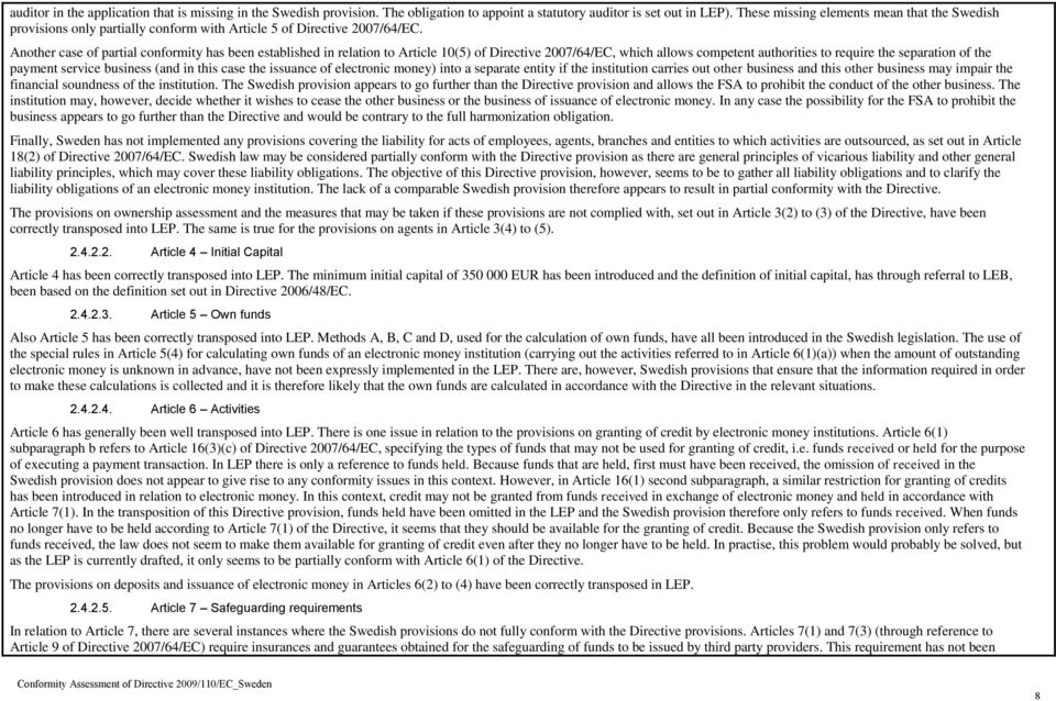 Another case of partial conformity has been established in relation to Article 10(5) of Directive 2007/64/EC, which allows competent authorities to require the separation of the payment service