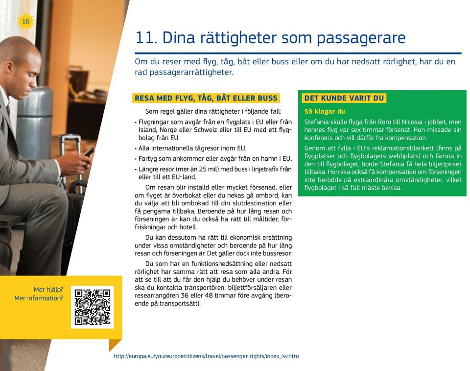 flygbolag från EU. Alla internationella tågresor inom EU. Fartyg som ankommer eller avgår från en hamn i EU. Längre resor (mer än 25 mil) med buss i linjetrafik från eller till ett EU-land.