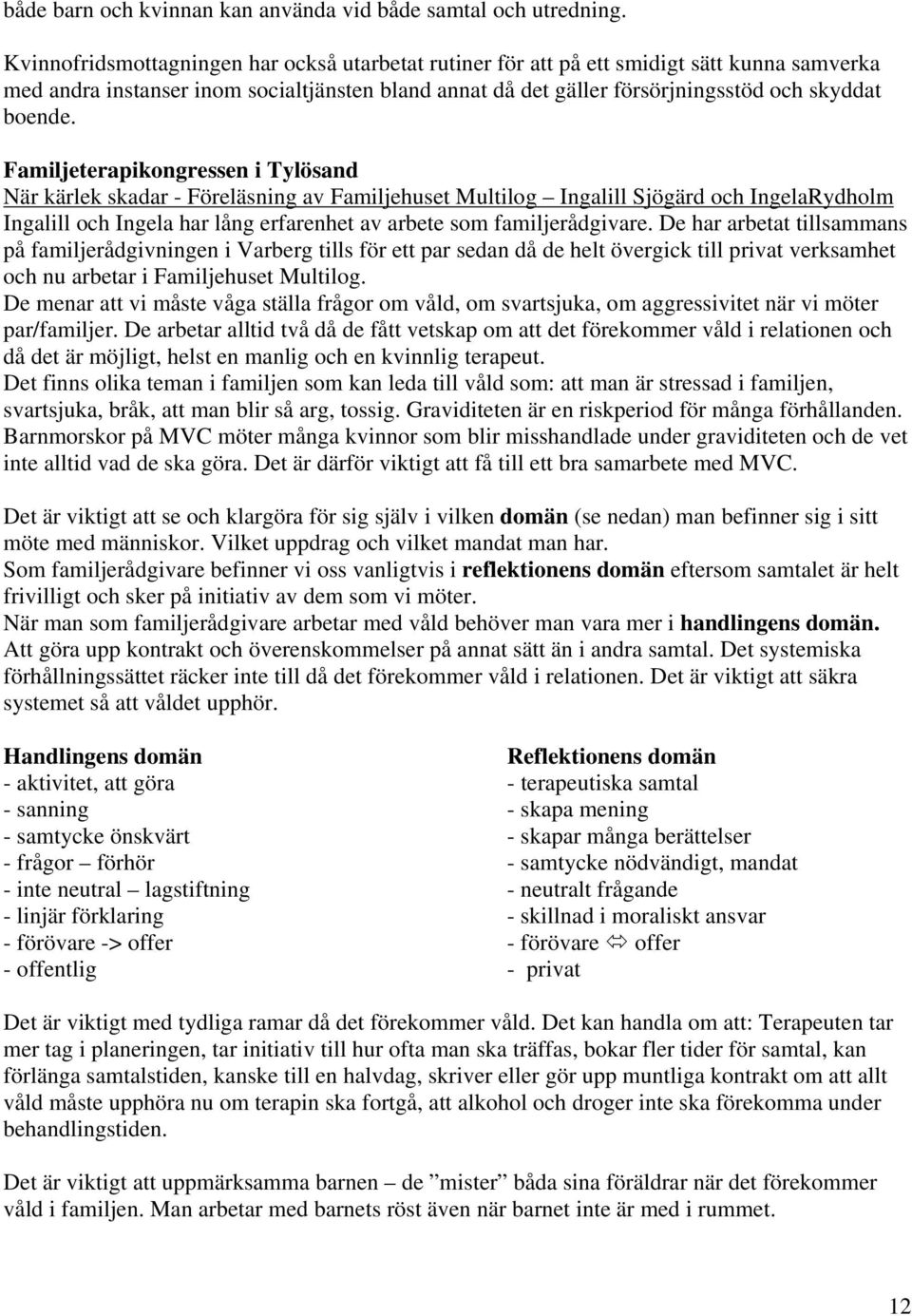 Familjeterapikongressen i Tylösand När kärlek skadar - Föreläsning av Familjehuset Multilog Ingalill Sjögärd och IngelaRydholm Ingalill och Ingela har lång erfarenhet av arbete som familjerådgivare.