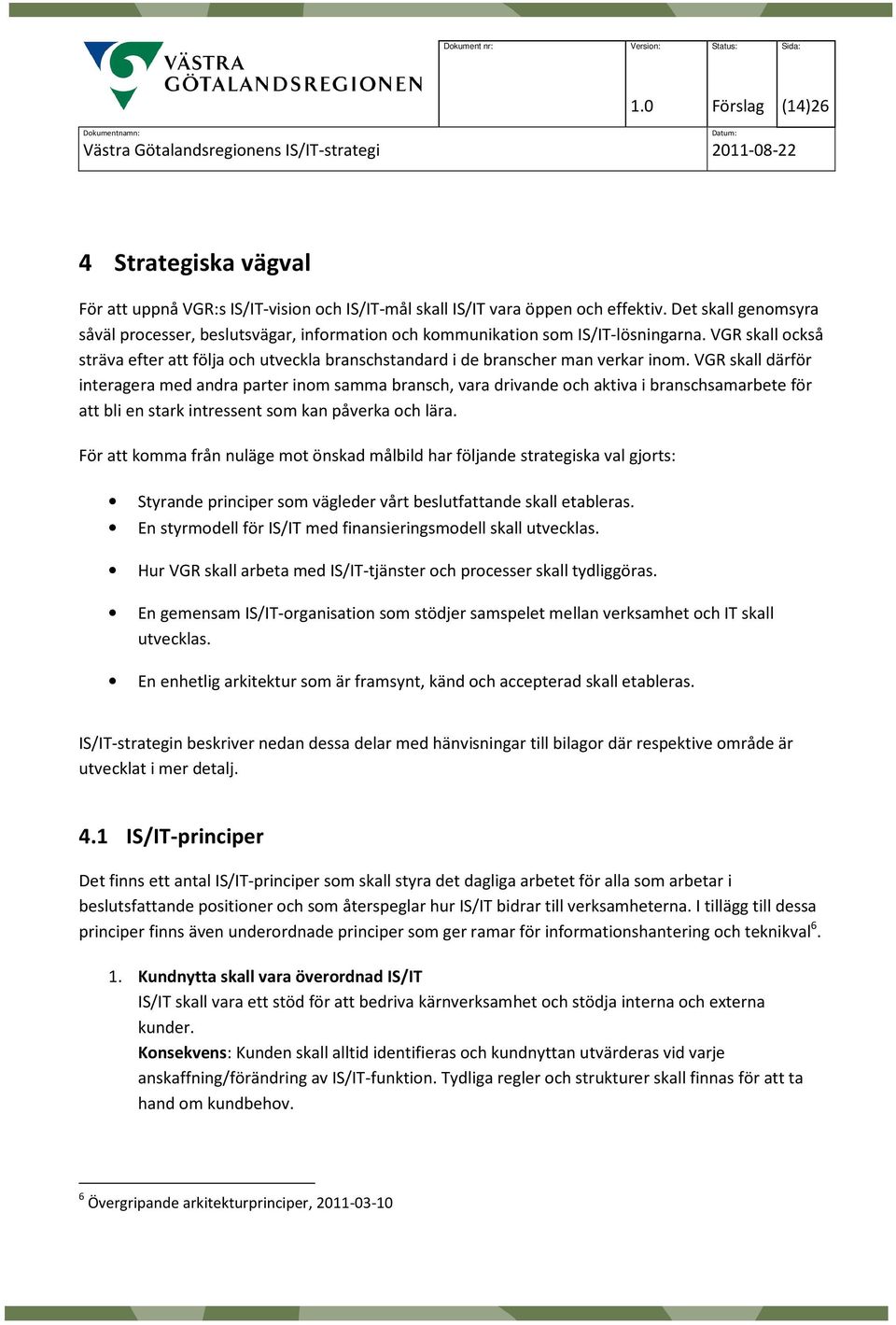 VGR skall också sträva efter att följa och utveckla branschstandard i de branscher man verkar inom.