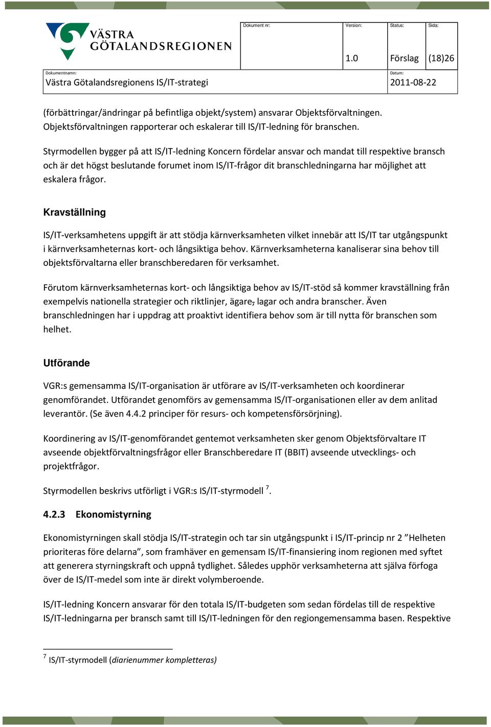 eskalera frågor. Kravställning IS/IT-verksamhetens uppgift är att stödja kärnverksamheten vilket innebär att IS/IT tar utgångspunkt i kärnverksamheternas kort- och långsiktiga behov.