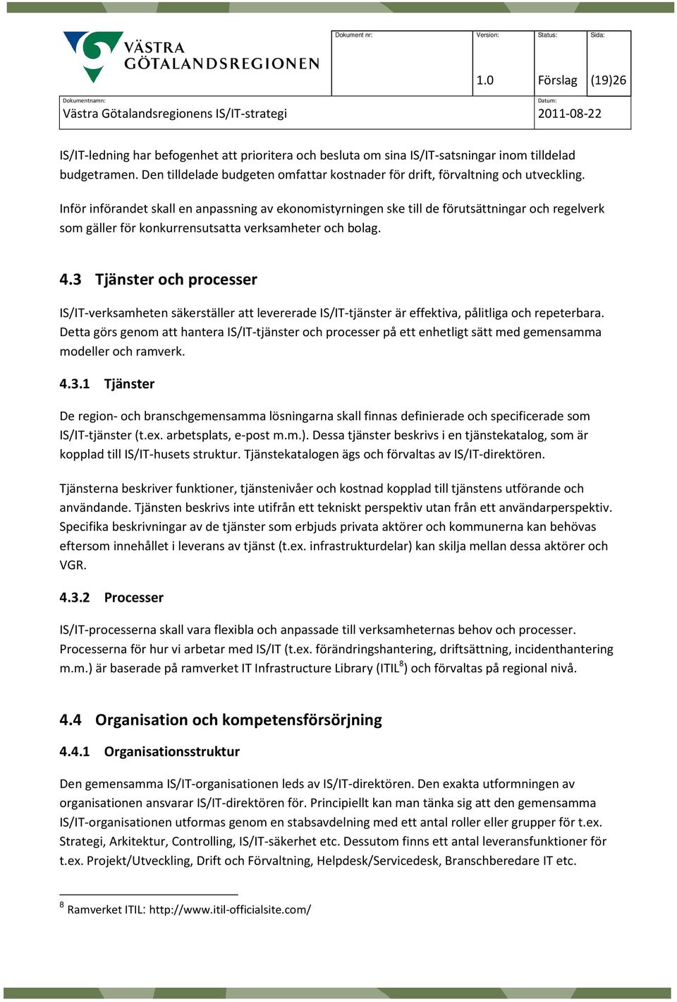 Inför införandet skall en anpassning av ekonomistyrningen ske till de förutsättningar och regelverk som gäller för konkurrensutsatta verksamheter och bolag. 4.