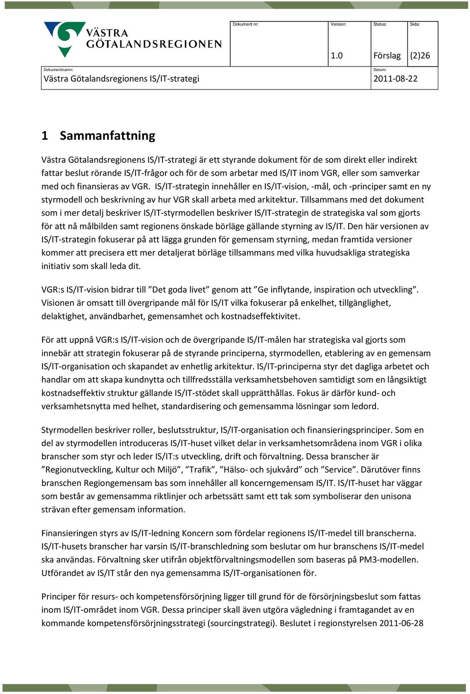 IS/IT-strategin innehåller en IS/IT-vision, -mål, och -principer samt en ny styrmodell och beskrivning av hur VGR skall arbeta med arkitektur.