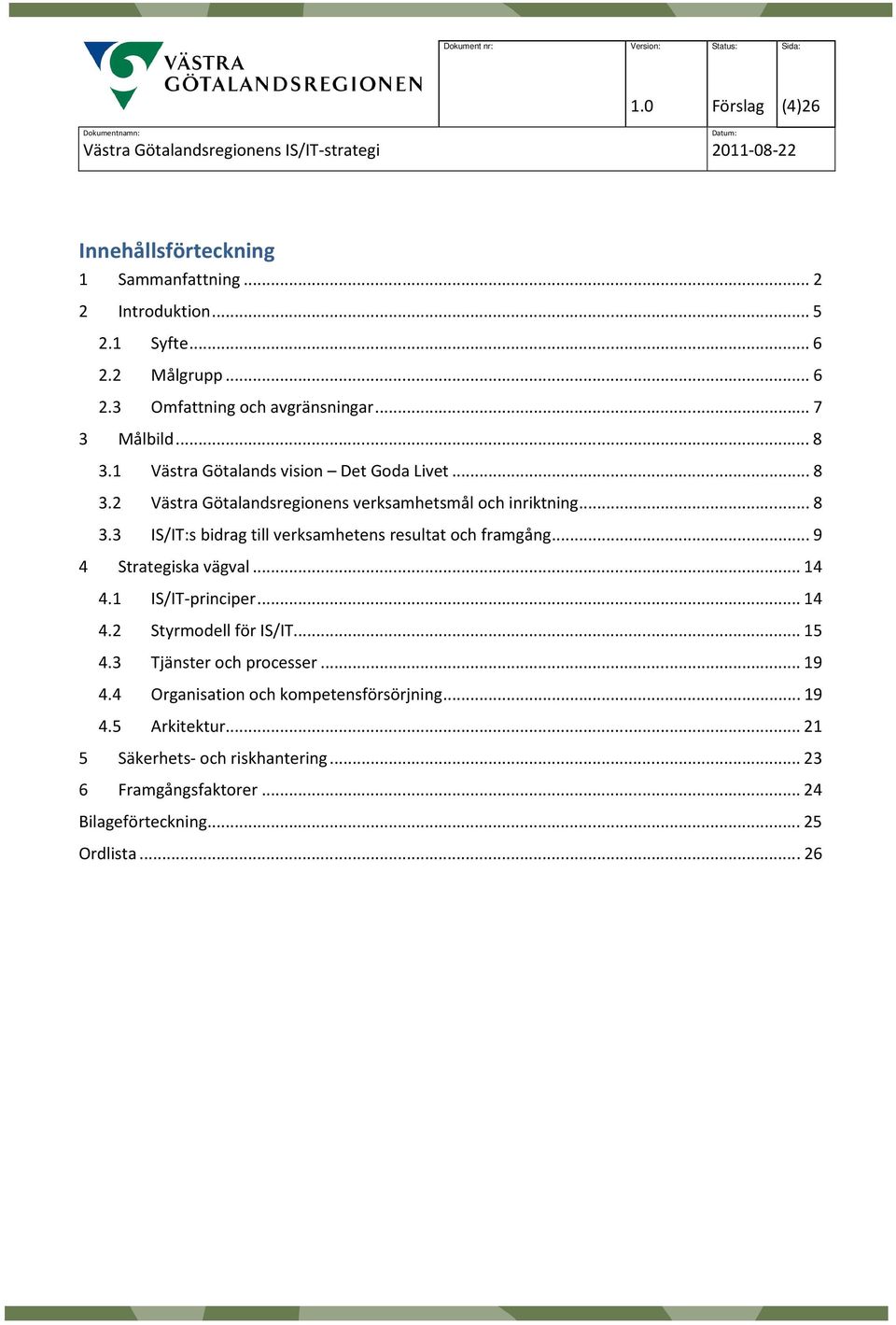 ..9 4 Strategiska vägval...14 4.1 IS/IT-principer...14 4.2 Styrmodell för IS/IT...15 4.3 Tjänster och processer...19 4.