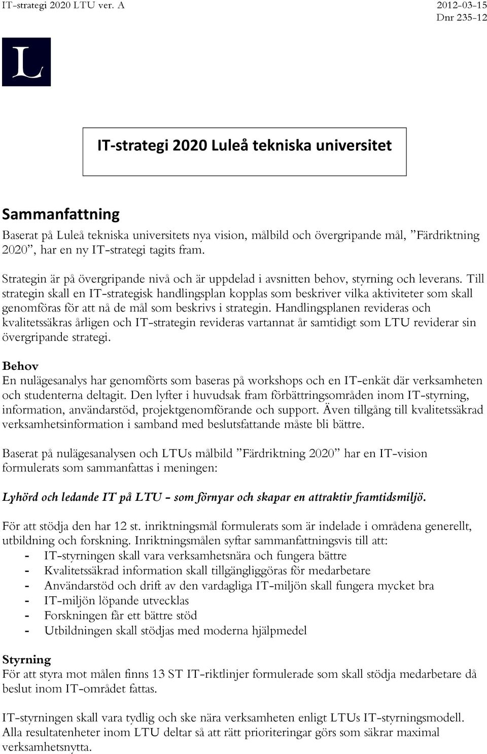 tagits fram. Strategin är på övergripande nivå och är uppdelad i avsnitten behov, styrning och leverans.