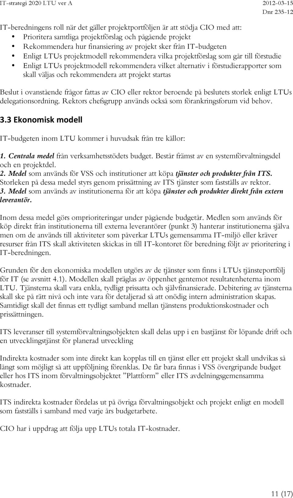 projekt startas Beslut i ovanstående frågor fattas av CIO eller rektor beroende på beslutets storlek enligt LTUs delegationsordning. Rektors chefsgrupp används också som förankringsforum vid behov. 3.