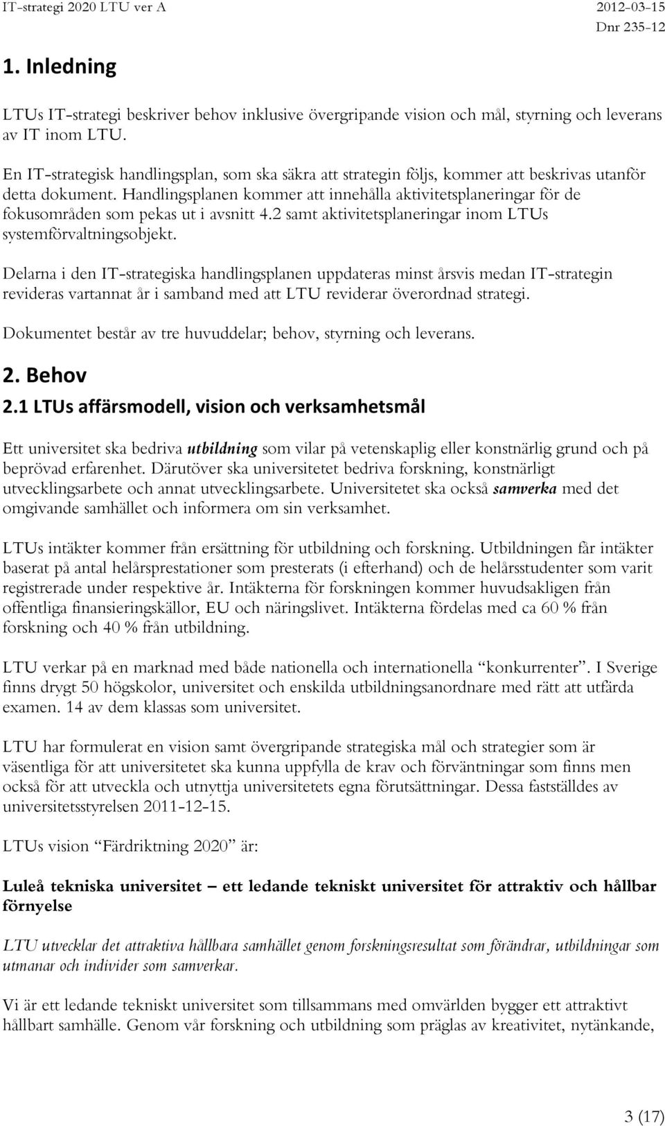 Handlingsplanen kommer att innehålla aktivitetsplaneringar för de fokusområden som pekas ut i avsnitt 4.2 samt aktivitetsplaneringar inom LTUs systemförvaltningsobjekt.