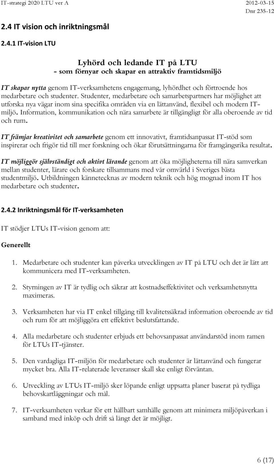 Information, kommunikation och nära samarbete är tillgängligt för alla oberoende av tid och rum.