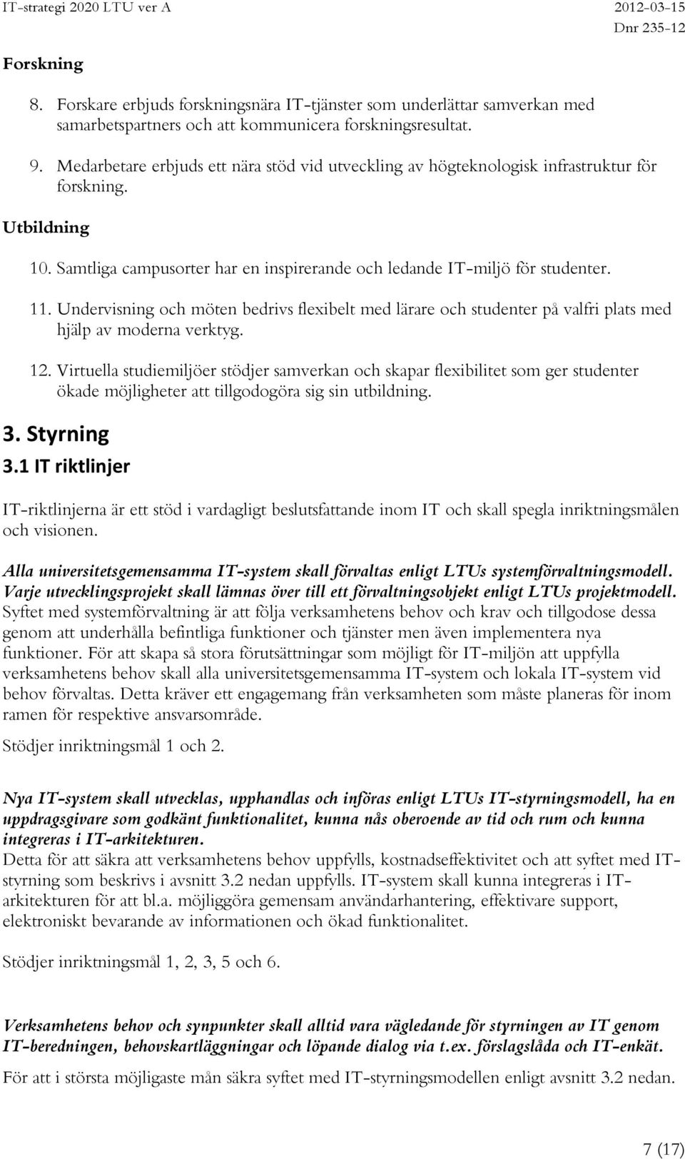 Undervisning och möten bedrivs flexibelt med lärare och studenter på valfri plats med hjälp av moderna verktyg. 12.