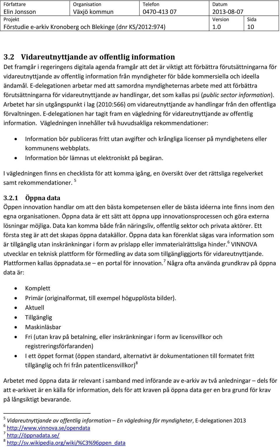 E-delegationen arbetar med att samordna myndigheternas arbete med att förbättra förutsättningarna för vidareutnyttjande av handlingar, det som kallas psi (public sector information).