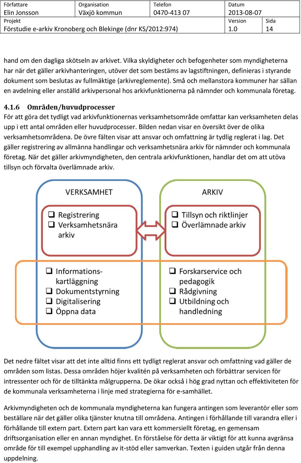 (arkivreglemente). Små och mellanstora kommuner har sällan en avdelning eller anställd arkivpersonal hos arkivfunktionerna på nämnder och kommunala företag. 4.1.