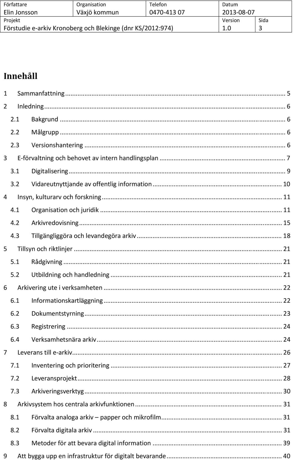 .. 18 5 Tillsyn och riktlinjer... 21 5.1 Rådgivning... 21 5.2 Utbildning och handledning... 21 6 Arkivering ute i verksamheten... 22 6.1 Informationskartläggning... 22 6.2 Dokumentstyrning... 23 6.