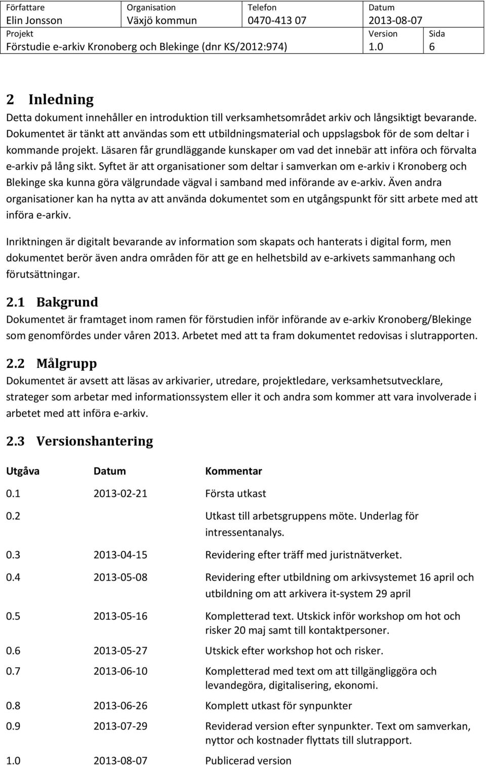 Läsaren får grundläggande kunskaper om vad det innebär att införa och förvalta e-arkiv på lång sikt.