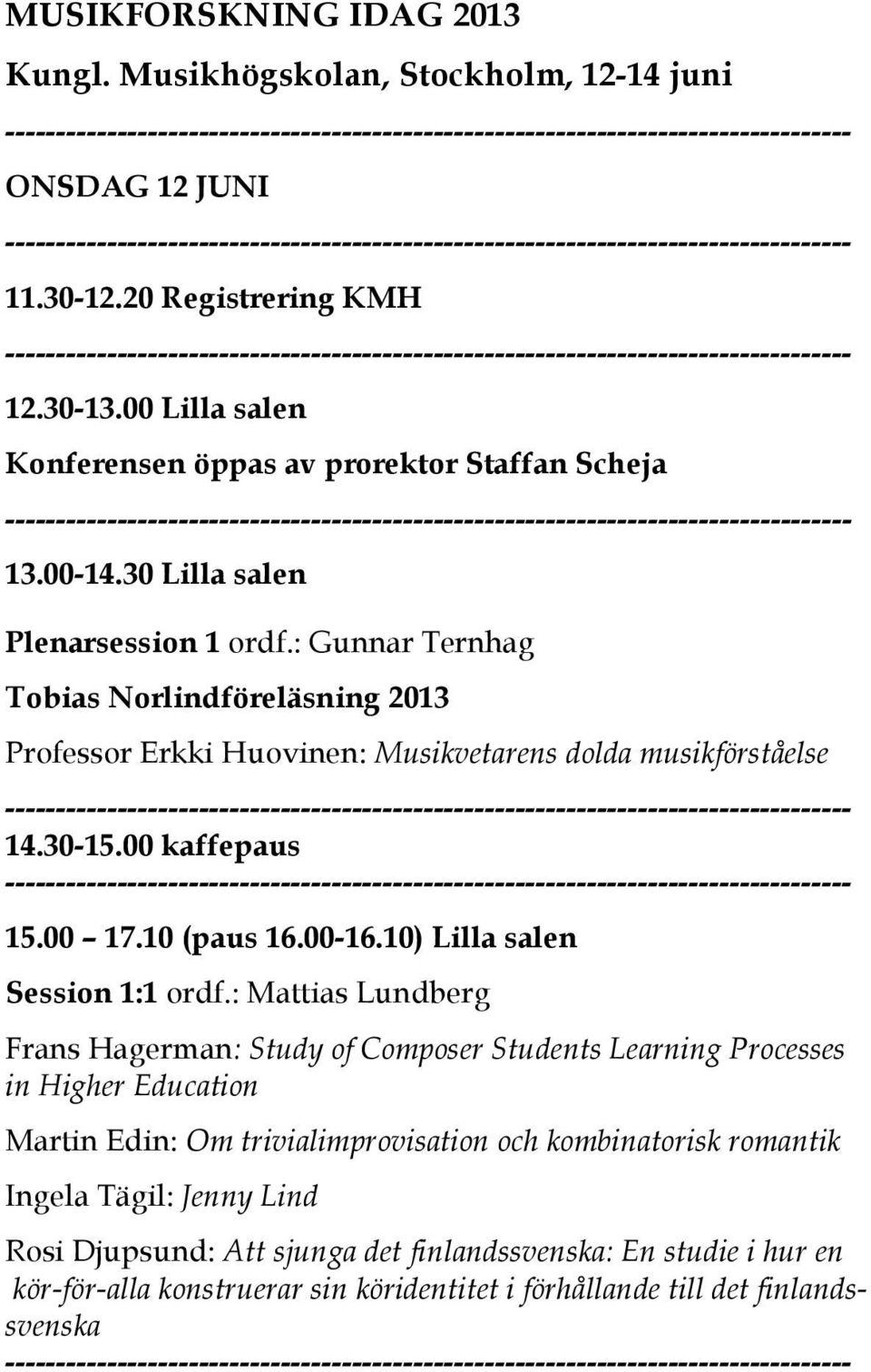 10 (paus 16.00-16.10) Lilla salen Session 1:1 ordf.