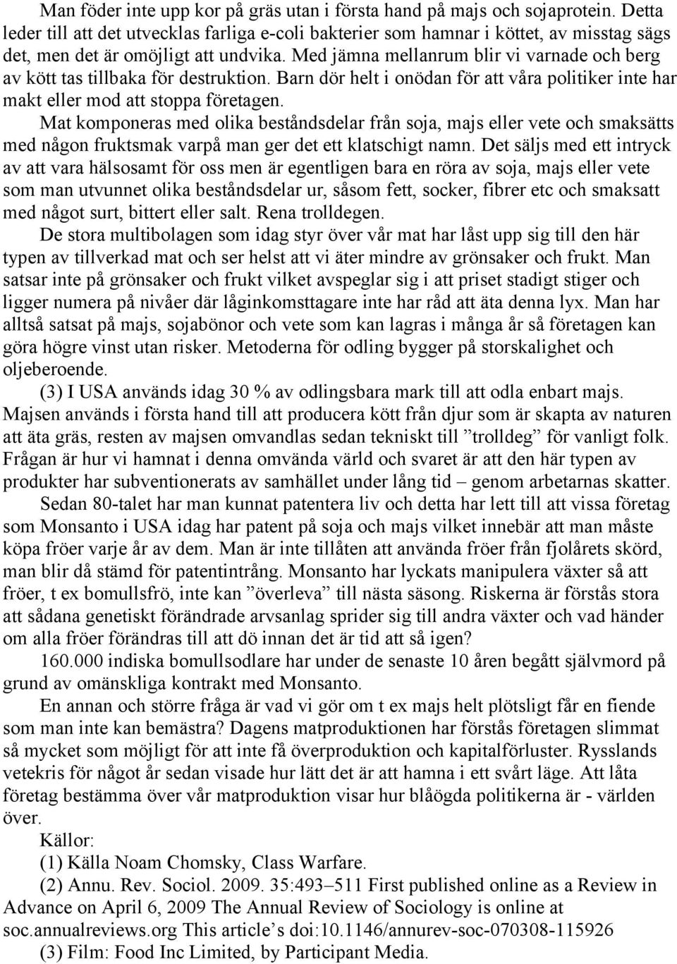 Med jämna mellanrum blir vi varnade och berg av kött tas tillbaka för destruktion. Barn dör helt i onödan för att våra politiker inte har makt eller mod att stoppa företagen.