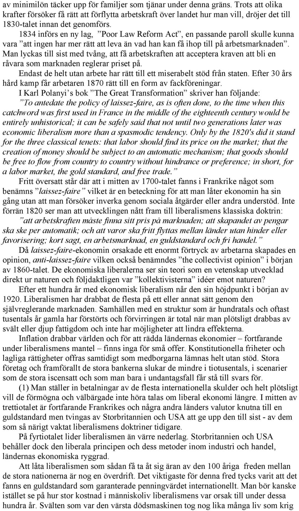 1834 införs en ny lag, Poor Law Reform Act, en passande paroll skulle kunna vara att ingen har mer rätt att leva än vad han kan få ihop till på arbetsmarknaden.