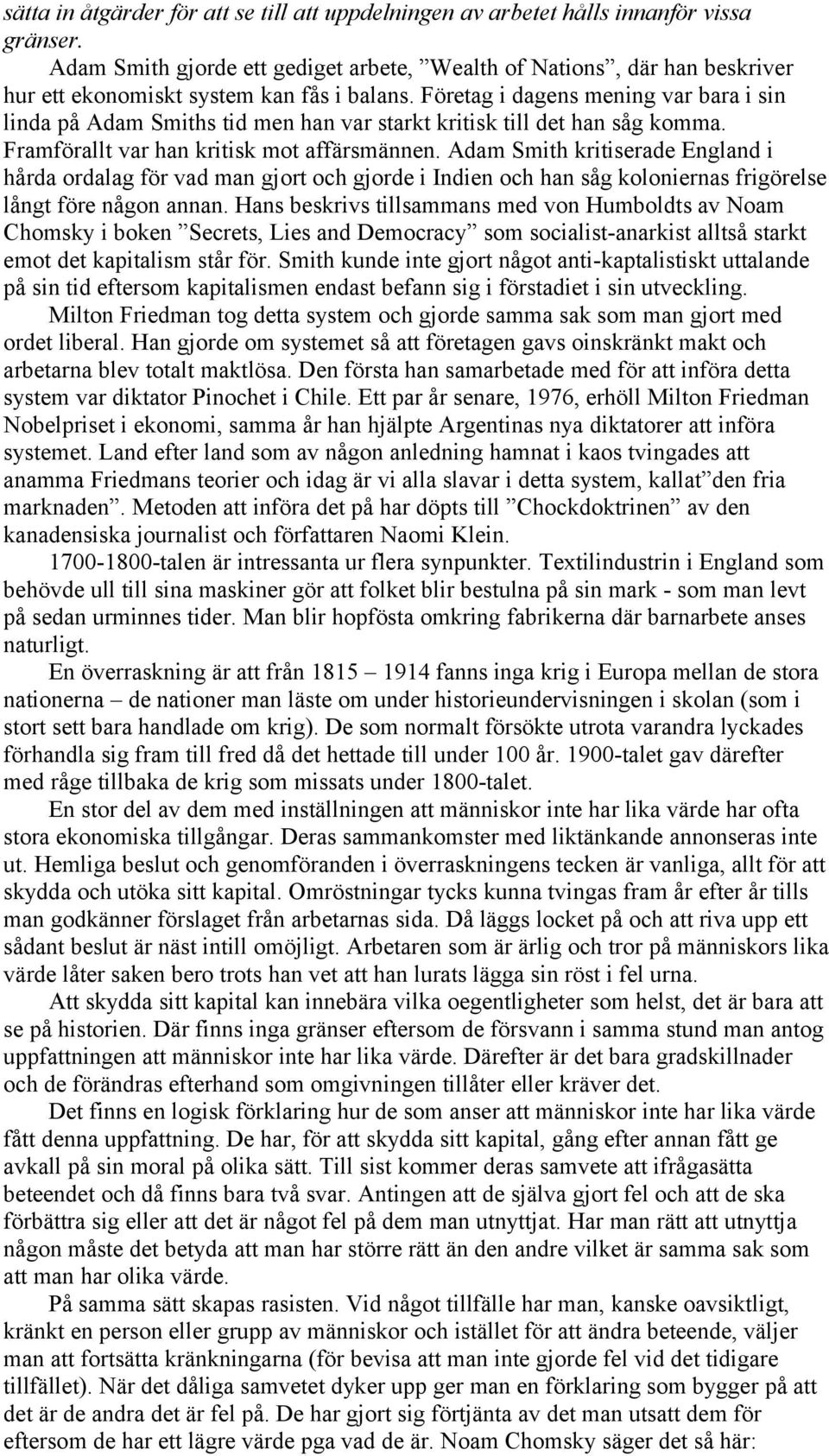 Företag i dagens mening var bara i sin linda på Adam Smiths tid men han var starkt kritisk till det han såg komma. Framförallt var han kritisk mot affärsmännen.