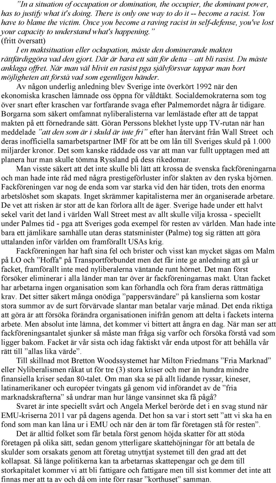 (fritt översatt) I en maktsituation eller ockupation, måste den dominerande makten rättfärdiggöra vad den gjort. Där är bara ett sätt för detta att bli rasist. Du måste anklaga offret.