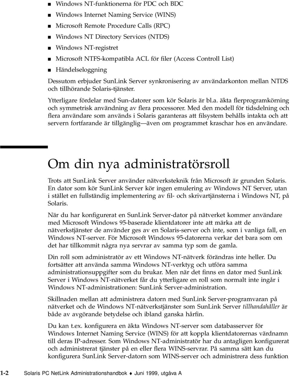 Ytterligare fördelar med Sun-datorer som kör Solaris är bl.a. äkta flerprogramkörning och symmetrisk användning av flera processorer.