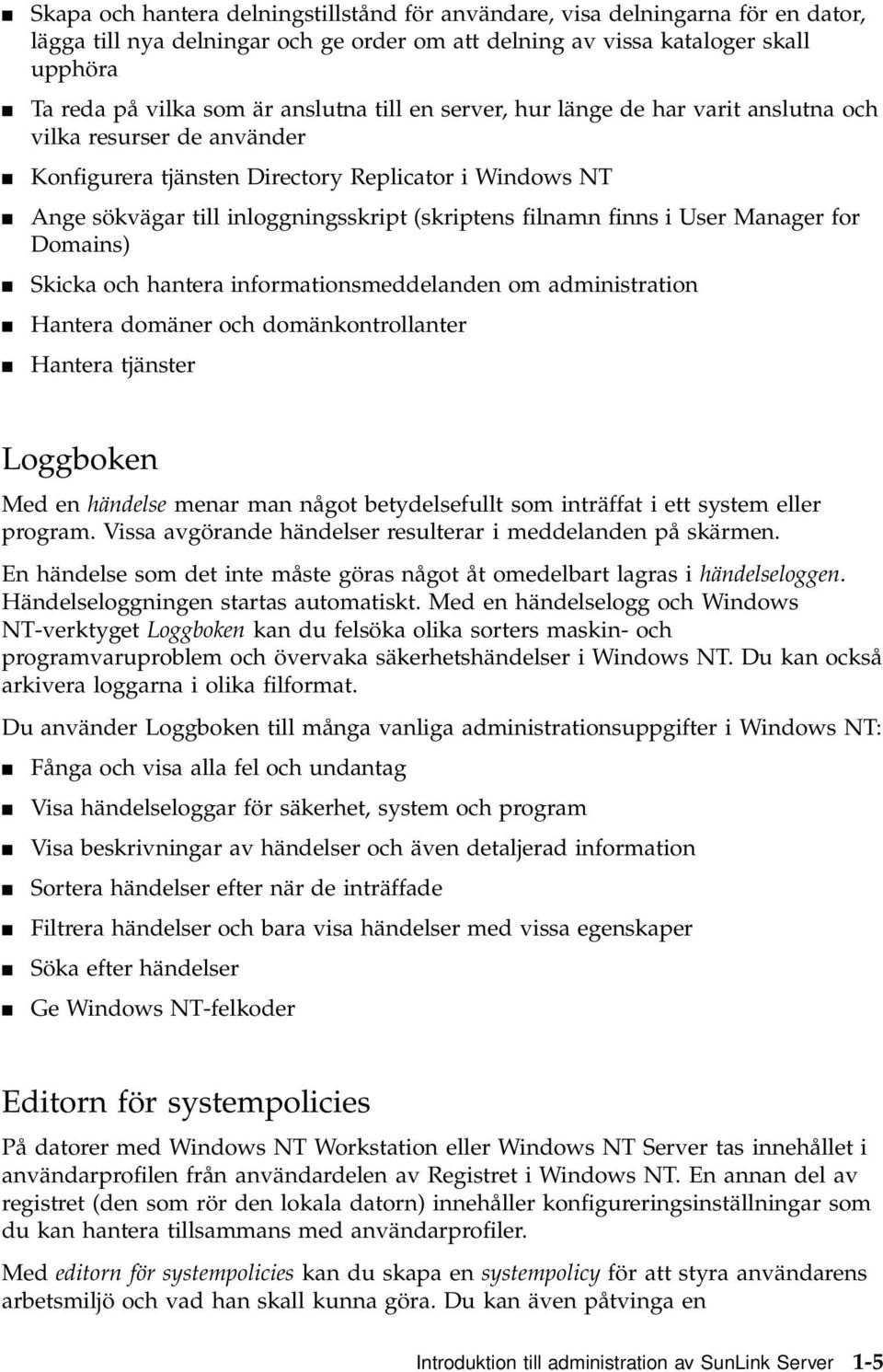 filnamn finns i User Manager for Domains) 4 Skicka och hantera informationsmeddelanden om administration 4 Hantera domäner och domänkontrollanter 4 Hantera tjänster Loggboken Med en händelse menar