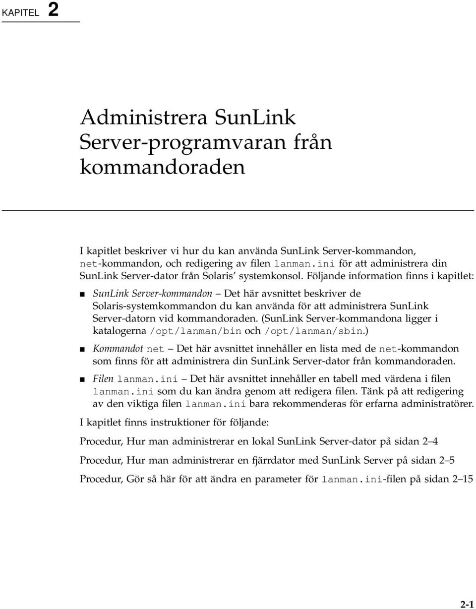 Följande information finns i kapitlet: 4 SunLink Server-kommandon Det här avsnittet beskriver de Solaris-systemkommandon du kan använda för att administrera SunLink Server-datorn vid kommandoraden.