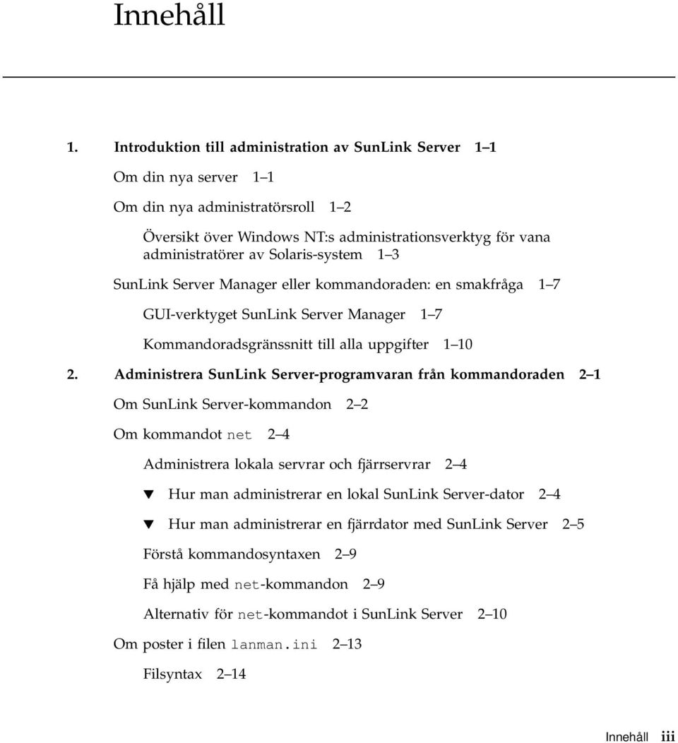 Solaris-system 1 3 SunLink Server Manager eller kommandoraden: en smakfråga 1 7 GUI-verktyget SunLink Server Manager 1 7 Kommandoradsgränssnitt till alla uppgifter 1 10 2.