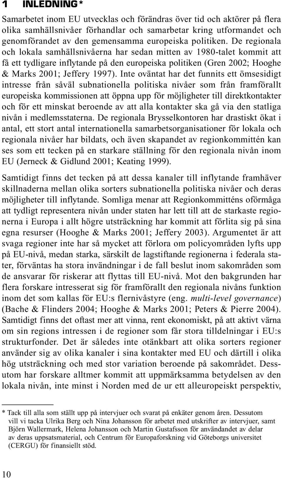 Inte oväntat har det funnits ett ömsesidigt intresse från såväl subnationella politiska nivåer som från framförallt europeiska kommissionen att öppna upp för möjligheter till direktkontakter och för