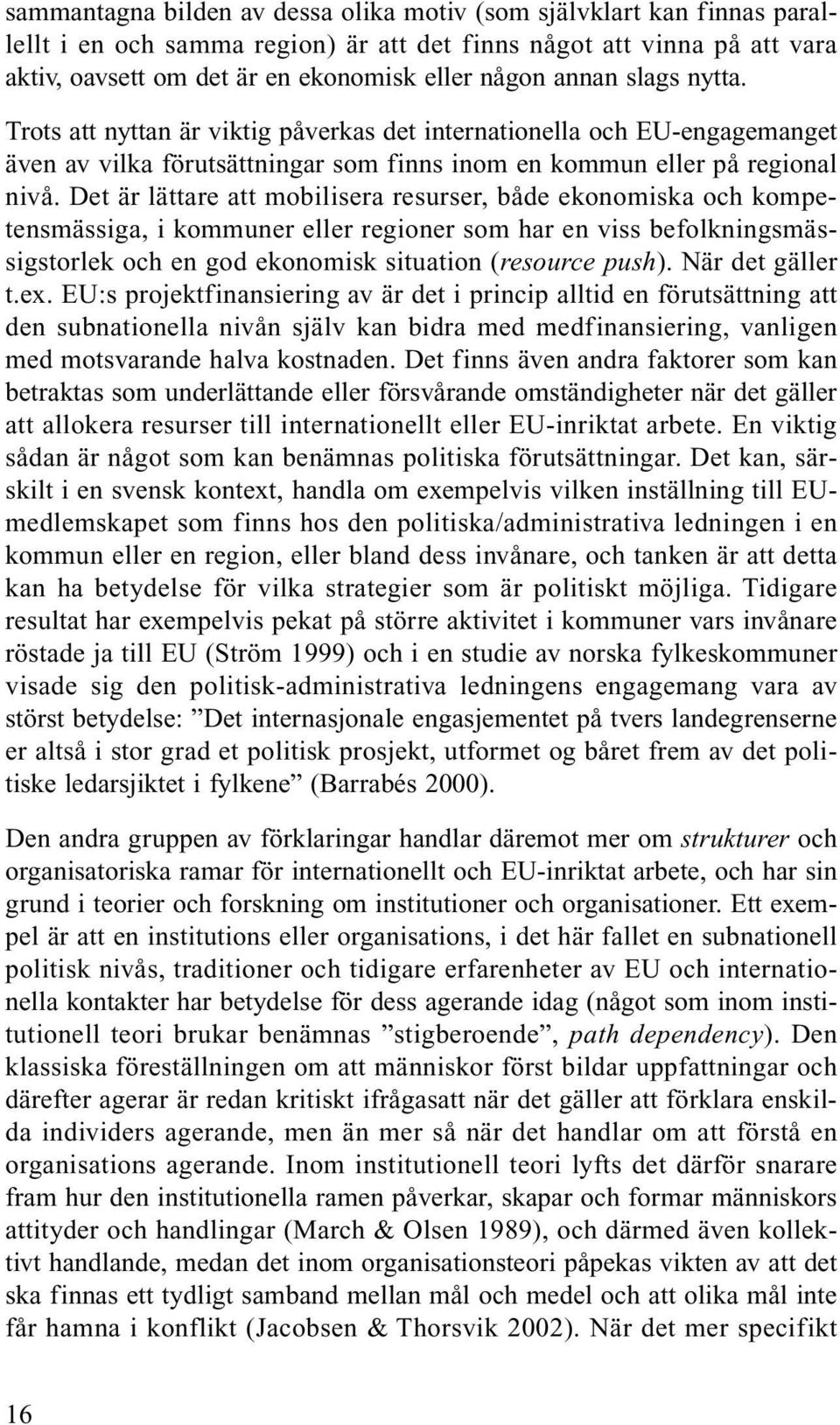 Det är lättare att mobilisera resurser, både ekonomiska och kompetensmässiga, i kommuner eller regioner som har en viss befolkningsmässigstorlek och en god ekonomisk situation (resource push).