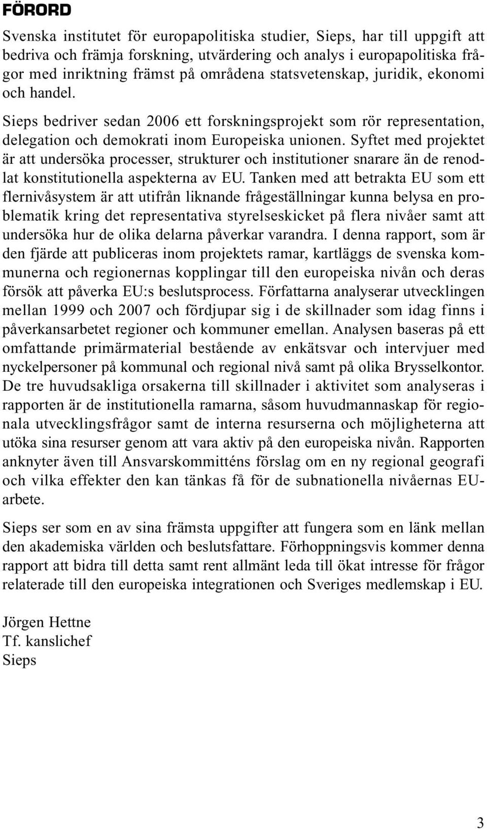 Syftet med projektet är att undersöka processer, strukturer och institutioner snarare än de renodlat konstitutionella aspekterna av EU.