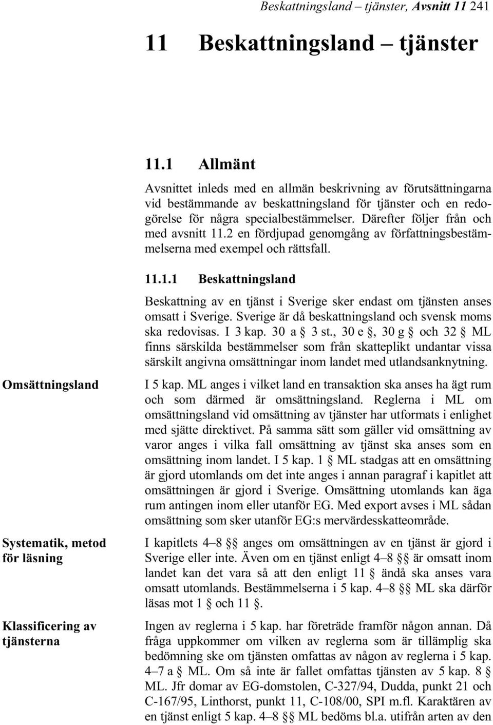 Därefter följer från och med avsnitt 11.2 en fördjupad genomgång av författningsbestämmelserna med exempel och rättsfall. Omsättningsland Systematik, metod för läsning Klassificering av tjänsterna 11.