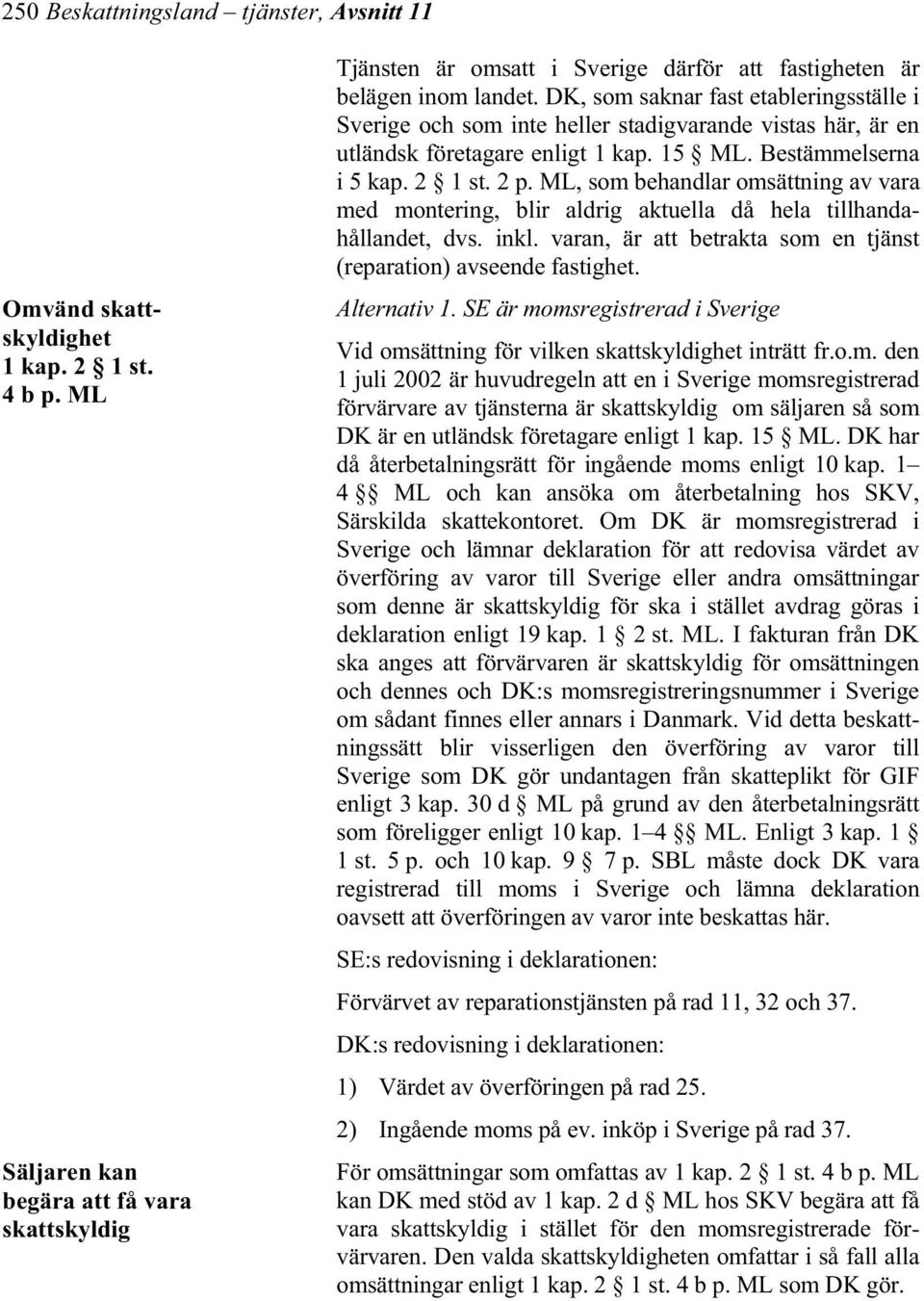 DK, som saknar fast etableringsställe i Sverige och som inte heller stadigvarande vistas här, är en utländsk företagare enligt 1 kap. 15 ML. Bestämmelserna i 5 kap. 2 1 st. 2 p.