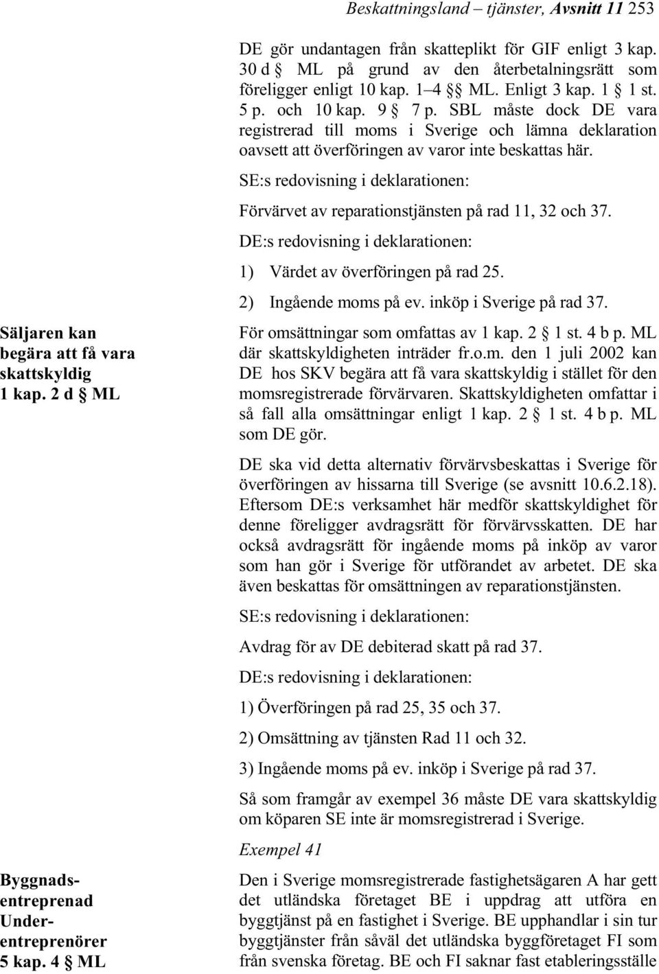 SBL måste dock DE vara registrerad till moms i Sverige och lämna deklaration oavsett att överföringen av varor inte beskattas här.