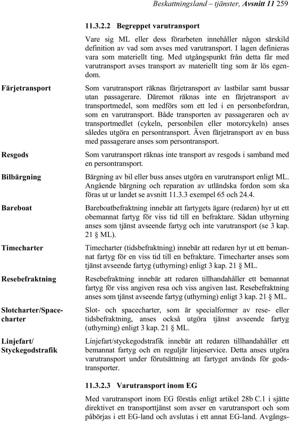 Som varutransport räknas färjetransport av lastbilar samt bussar utan passagerare.