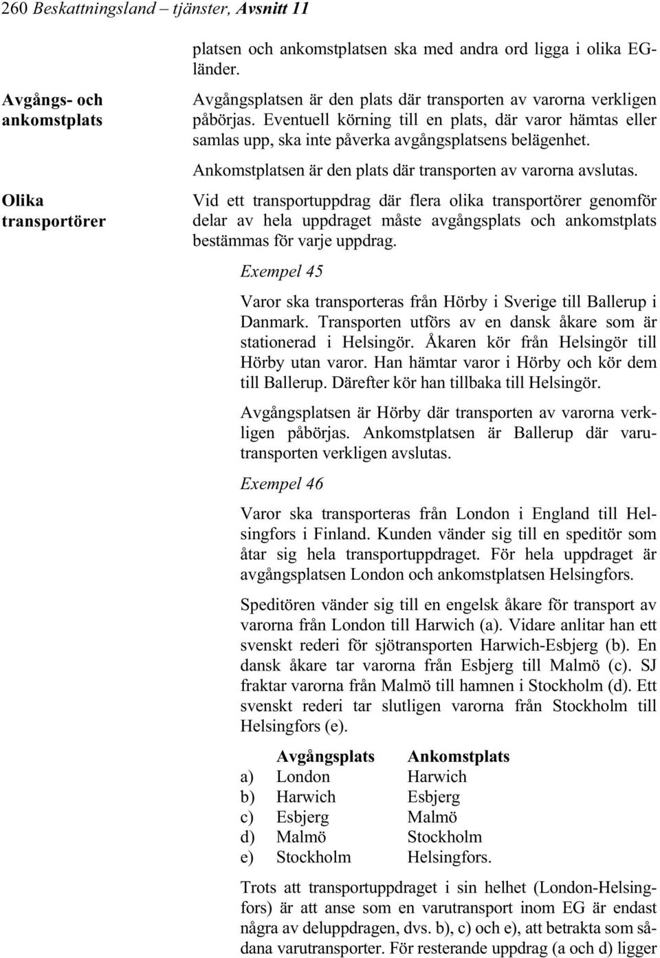 Ankomstplatsen är den plats där transporten av varorna avslutas.