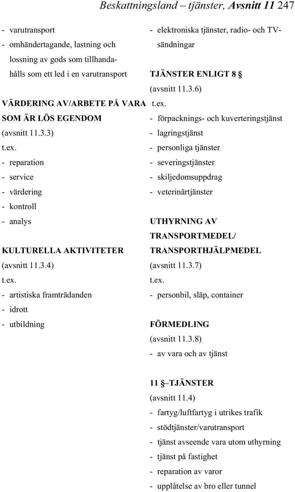 SOM ÄR LÖS EGENDOM - förpacknings- och kuverteringstjänst (avsnitt 11.3.3) - lagringstjänst t.ex.