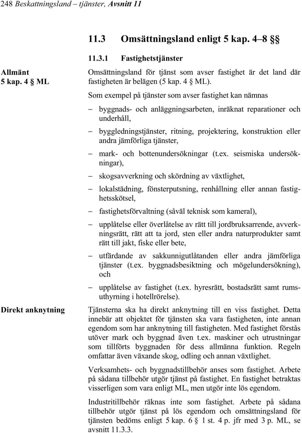 Som exempel på tjänster som avser fastighet kan nämnas byggnads- och anläggningsarbeten, inräknat reparationer och underhåll, byggledningstjänster, ritning, projektering, konstruktion eller andra