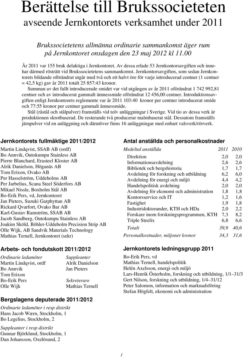 Jernkontorsavgiften, som sedan Jernkontorets bildande oförändrat utgår med två och ett halvt öre för varje introducerad centner (1 centner = 42,5 kg) gav år 2011 totalt 25 857:43 kronor.