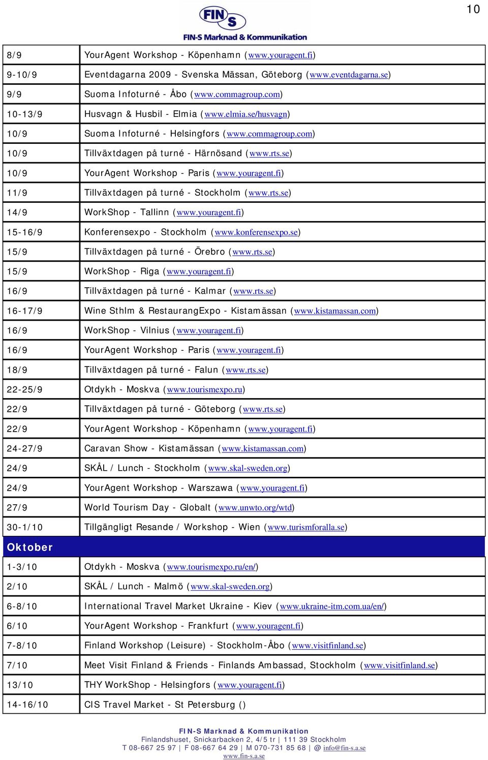 se) 10/9 YourAgent Workshop - Paris (www.youragent.fi) 11/9 Tillväxtdagen på turné - Stockholm (www.rts.se) 14/9 WorkShop - Tallinn (www.youragent.fi) 15-16/9 Konferensexpo - Stockholm (www.