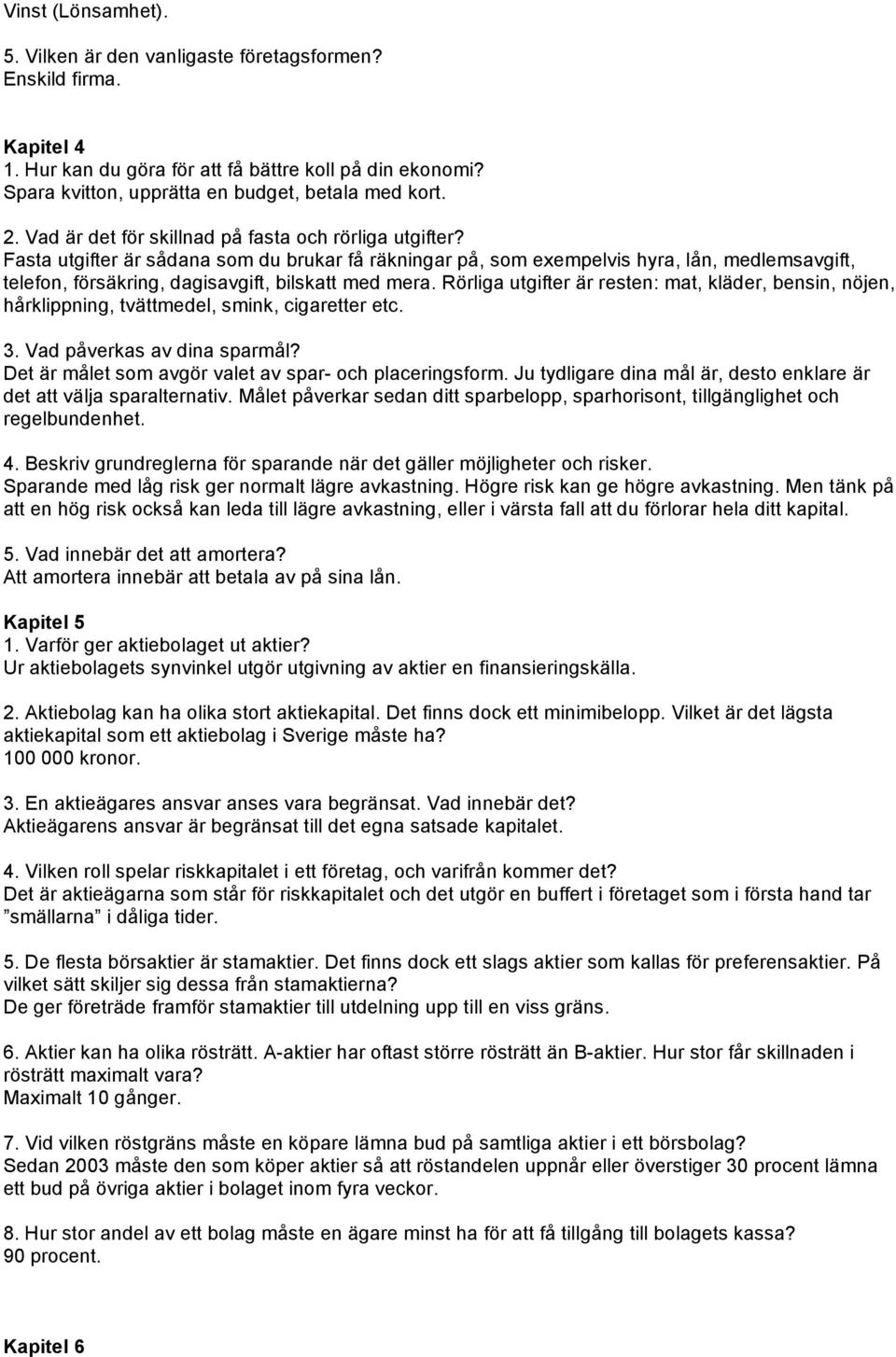 Fasta utgifter är sådana som du brukar få räkningar på, som exempelvis hyra, lån, medlemsavgift, telefon, försäkring, dagisavgift, bilskatt med mera.