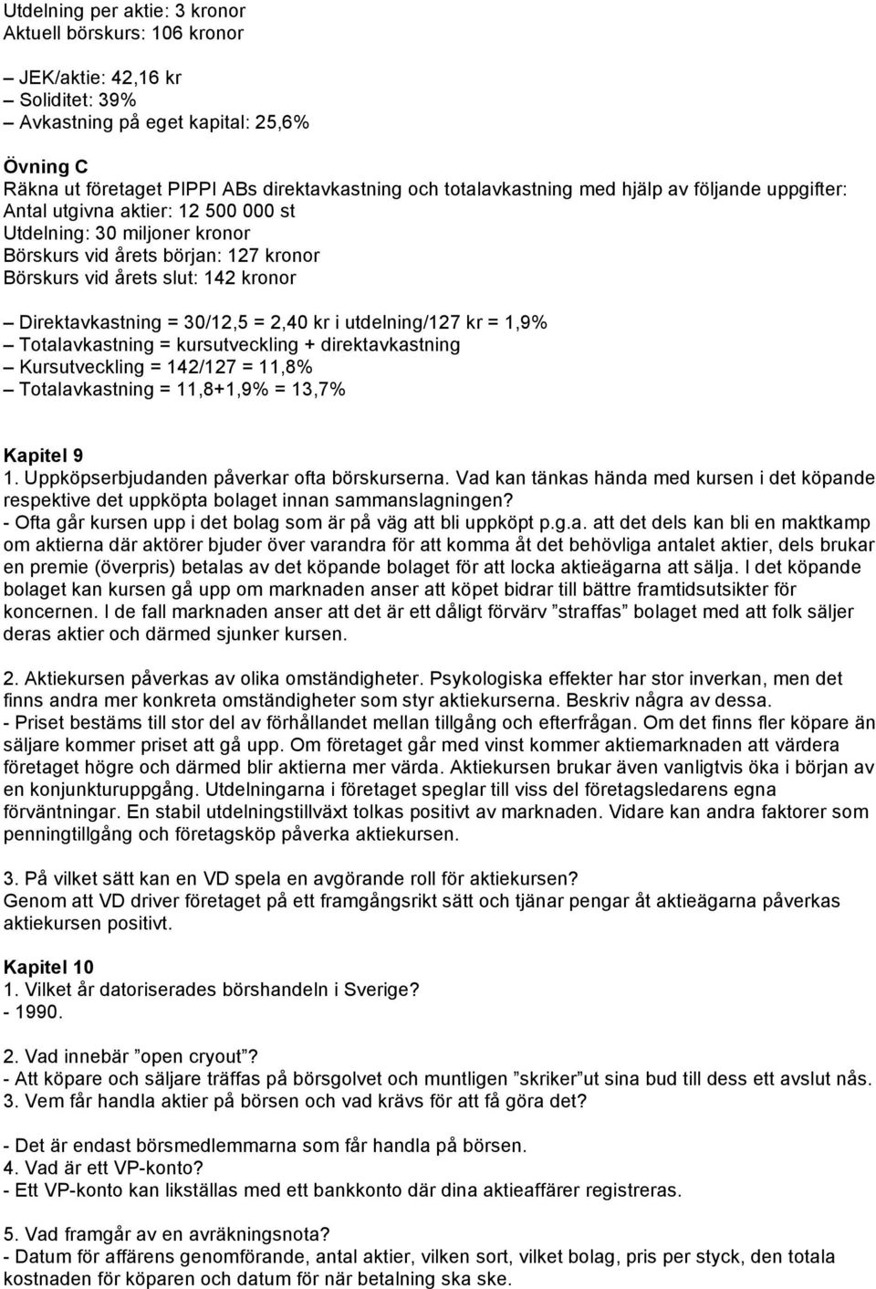 Direktavkastning = 30/12,5 = 2,40 kr i utdelning/127 kr = 1,9% Totalavkastning = kursutveckling + direktavkastning Kursutveckling = 142/127 = 11,8% Totalavkastning = 11,8+1,9% = 13,7% Kapitel 9 1.