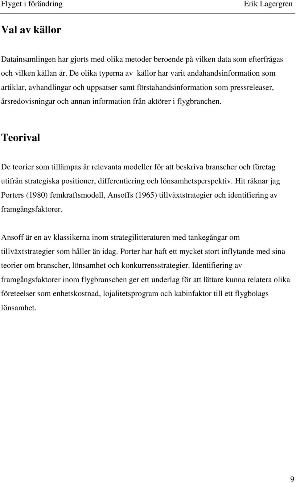 flygbranchen. Teorival De teorier som tillämpas är relevanta modeller för att beskriva branscher och företag utifrån strategiska positioner, differentiering och lönsamhetsperspektiv.