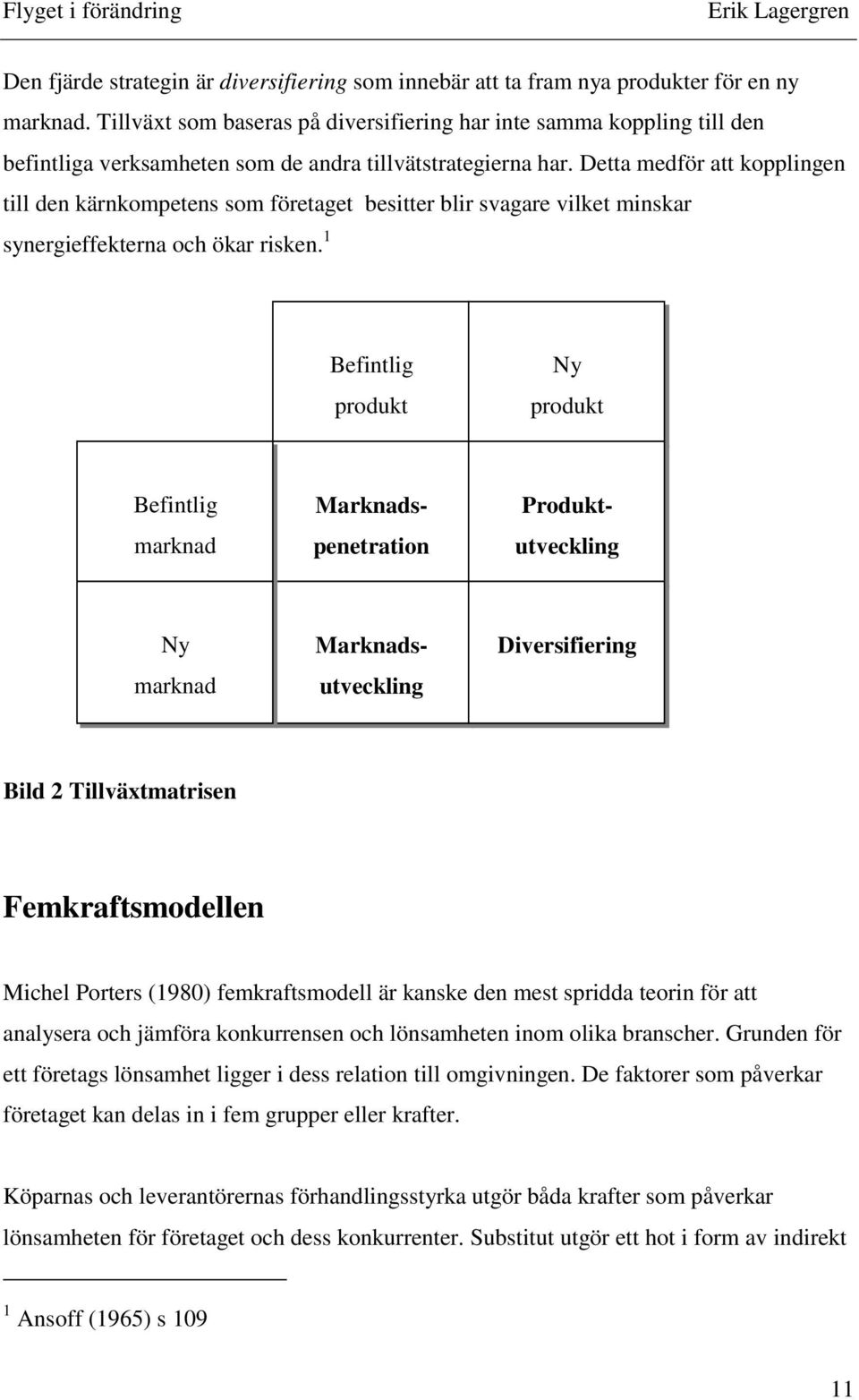 Detta medför att kopplingen till den kärnkompetens som företaget besitter blir svagare vilket minskar synergieffekterna och ökar risken.