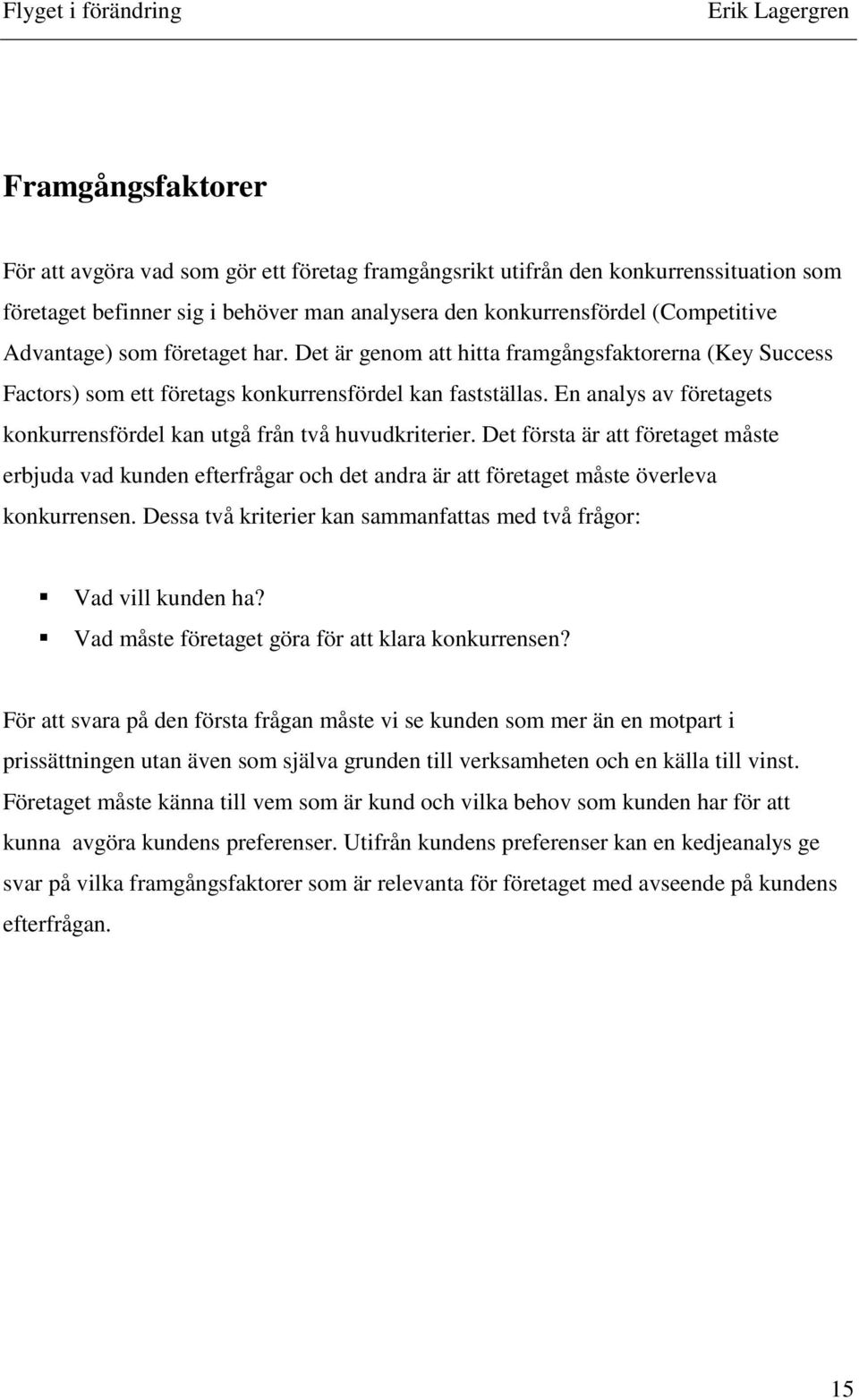 En analys av företagets konkurrensfördel kan utgå från två huvudkriterier. Det första är att företaget måste erbjuda vad kunden efterfrågar och det andra är att företaget måste överleva konkurrensen.