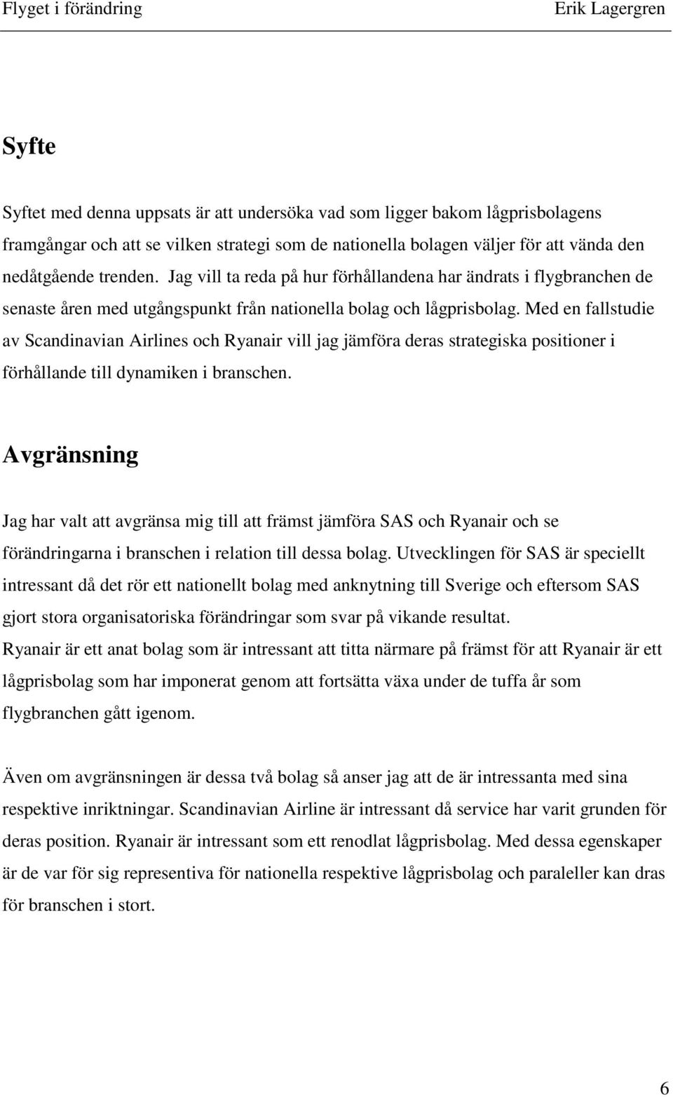 Med en fallstudie av Scandinavian Airlines och Ryanair vill jag jämföra deras strategiska positioner i förhållande till dynamiken i branschen.