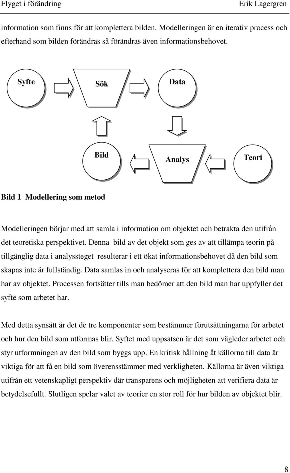 Denna bild av det objekt som ges av att tillämpa teorin på tillgänglig data i analyssteget resulterar i ett ökat informationsbehovet då den bild som skapas inte är fullständig.