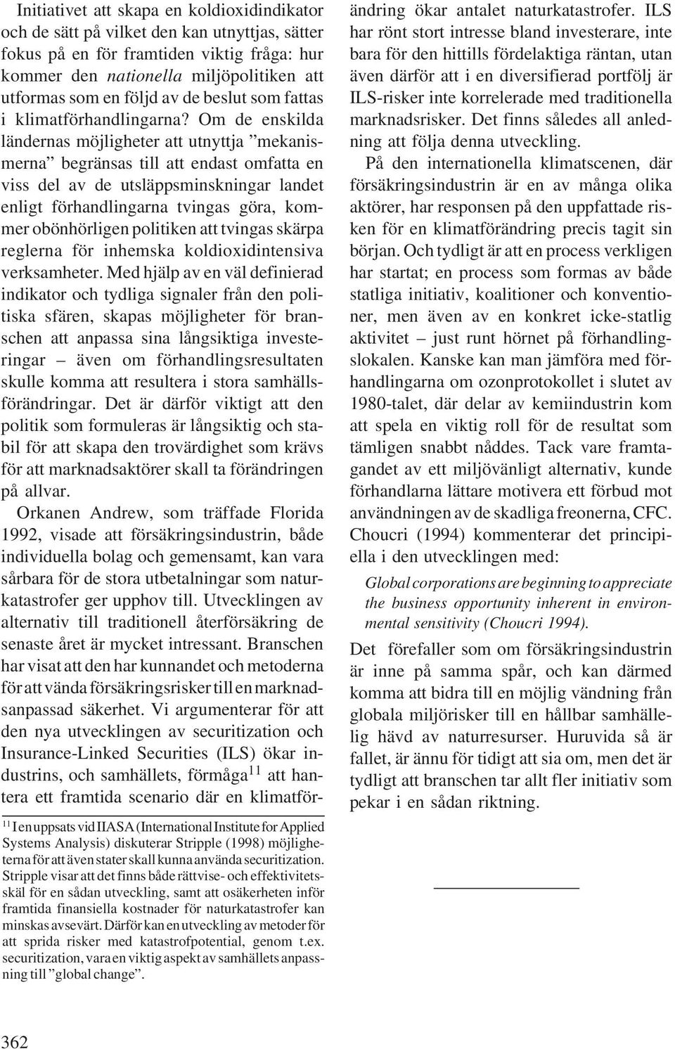 Därför kan en utveckling av metoder för att sprida risker med katastrofpotential, genom t.ex. securitization, vara en viktig aspekt av samhällets anpassning till global change.