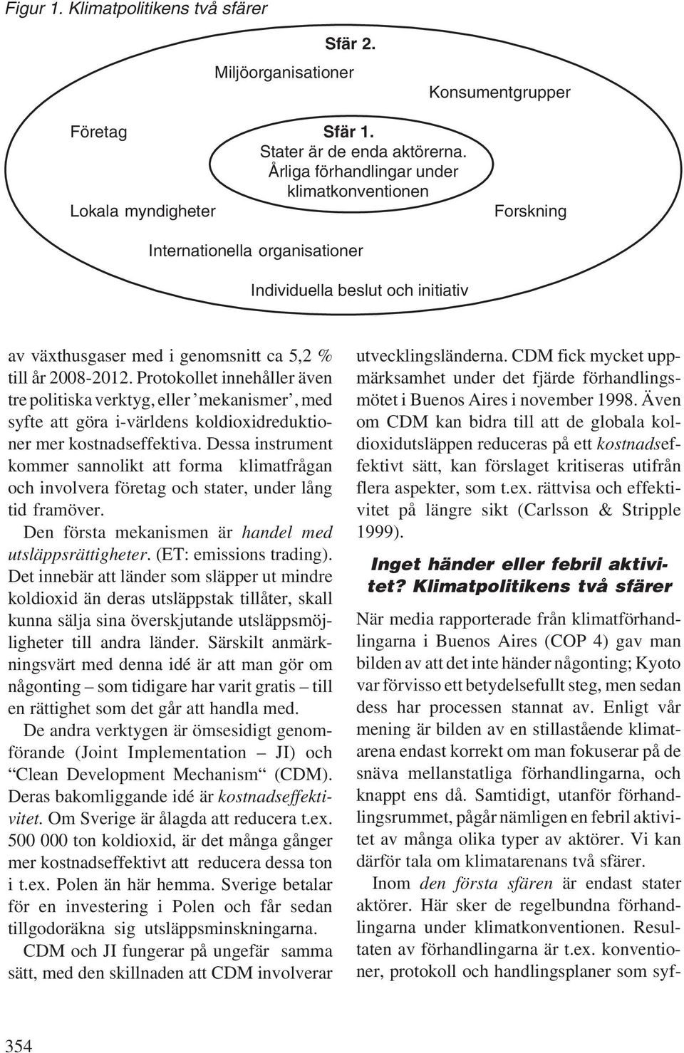 Protokollet innehåller även tre politiska verktyg, eller mekanismer, med syfte att göra i-världens koldioxidreduktioner mer kostnadseffektiva.