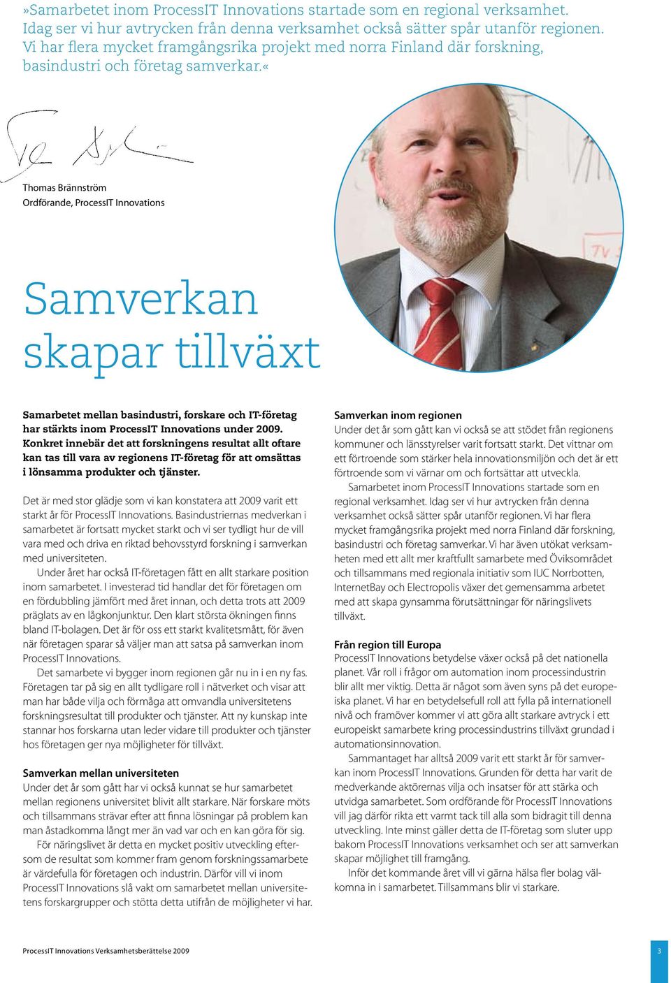 «thomas Brännström Ordförande, ProcessIT Innovations Samverkan skapar tillväxt Samarbetet mellan basindustri, forskare och IT-företag har stärkts inom ProcessIT Innovations under 2009.