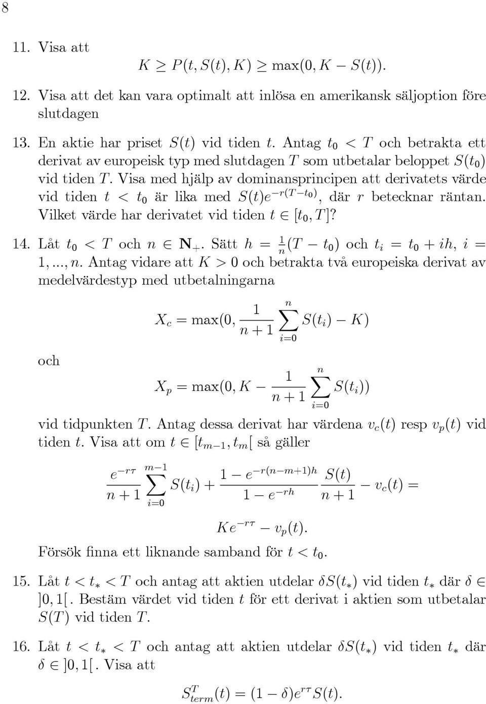 derivatets värde vid tiden t < t är lika med S(t)e r(t t ) ; där r betecknar räntan. Vilket värde har derivatet vid tiden t [t ; T ]? 14.